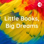 Logo of the podcast Little Books, Big Dreams Podcast Little Books, Big Dreams