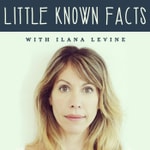 Little Known Facts with Ilana Levine Podcast Little Known Facts with Ilana Levine