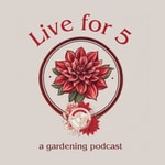 Logo of the podcast Live for 5 : a gardening podcast Podcast Live for 5 : a gardening podcast