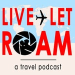 Live Let Roam: a travel podcast Live Let Roam: a travel podcast