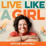 Live Like a Girl with Dr. Mindy Pelz Podcast Live Like a Girl with Dr. Mindy Pelz