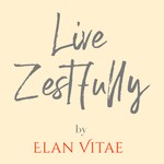 Logo of the podcast Live Zestfully by Elan Vitae Podcast Live Zestfully by Elan Vitae