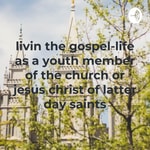 Logo of the podcast livin the gospel-life as a youth member of the church or jesus christ of latter day saints Podcast livin the gospel-life as a youth member of the church or jesus christ of latter day saints