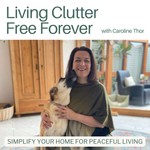 Living Clutter Free Forever - decluttering tips,home organizing, minimalist living Podcast Living Clutter Free Forever - decluttering tips,home organizing, minimalist living
