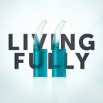 Living Fully Podcast Living Fully