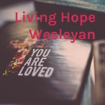 Logo of the podcast Living Hope Wesleyan Podcast Living Hope Wesleyan