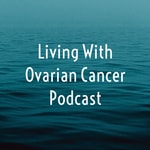 Living With Ovarian Cancer Podcast