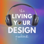 Living Your Design Podcast Living Your Design