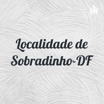 Logo of the podcast Localidade de Sobradinho-DF Podcast Localidade de Sobradinho-DF
