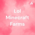 Podcast Lol Minecraft Farms