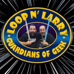 Loop N’ Larry: Guardians Of Geek Podcast Loop N’ Larry: Guardians Of Geek