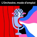 L'Orchestre, mode d'emploi Podcast L'Orchestre, mode d'emploi