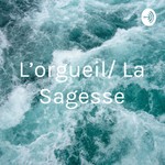 Logo of the podcast L'orgueil/ La Sagesse Podcast L'orgueil/ La Sagesse