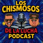 Podcast Los Chismosos Del La Lucha Podcast