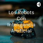 Logo of the podcast Los Robots Con Inteligencia Artificial Podcast Los Robots Con Inteligencia Artificial