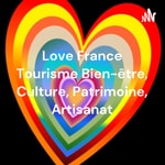 Logo of the podcast Love France Tourisme Bien-être, Culture, Patrimoine, Entreprises, Artisanat Podcast Love France Tourisme Bien-être, Culture, Patrimoine, Entreprises, Artisanat
