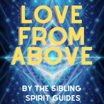 Love From Above from the Sibling Spirit Guides Podcast Love From Above from the Sibling Spirit Guides