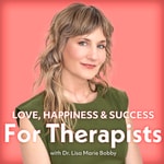 Love, Happiness, and Success For Therapists Podcast Love, Happiness, and Success For Therapists