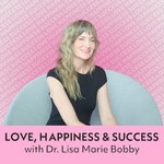 Love, Happiness and Success with Dr. Lisa Marie Bobby Podcast Love, Happiness and Success with Dr. Lisa Marie Bobby
