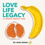 Love, Life, Legacy: A Show About Sex Podcast Love, Life, Legacy: A Show About Sex