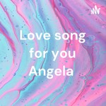 Logo of the podcast Love song for you Angela ❤️ Podcast Love song for you Angela ❤️