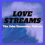 Logo of the podcast Love Streams: The John Cassavetes Podcast Podcast Love Streams: The John Cassavetes Podcast
