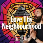 Logo of the podcast Time Out: Love Thy Neighbourhood Podcast Time Out: Love Thy Neighbourhood
