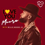 Logo of the podcast Love You Moore with Willie Moore Jr. Podcast Love You Moore with Willie Moore Jr.