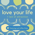 Logo of the podcast Love Your Life + Law of Attraction Podcast Love Your Life + Law of Attraction