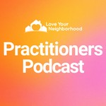 Logo of the podcast Love Your Neighborhood Practitioners Podcast Podcast Love Your Neighborhood Practitioners Podcast