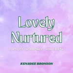 Logo of the podcast Lovely Nurtured - Fertility, Homebirth, Hormones Podcast Lovely Nurtured - Fertility, Homebirth, Hormones