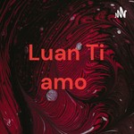 Logo of the podcast Luan Ti amo Podcast Luan Ti amo