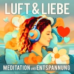 Luft & Liebe, Meditation und Entspannung Podcast Luft & Liebe, Meditation und Entspannung