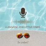 Logo of the podcast Luggage and Little Ones - The Podcast Podcast Luggage and Little Ones - The Podcast