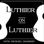 Luthier on Luthier with Michael Bashkin Podcast Luthier on Luthier with Michael Bashkin