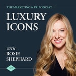 Podcast Luxury Icons: The Marketing and PR Podcast with Rosie Shephard
