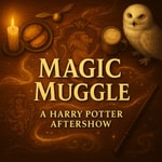 Logo of the podcast Magic Muggle: A Harry Potter Aftershow Podcast Magic Muggle: A Harry Potter Aftershow
