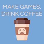 Make Games, Drink Coffee Podcast Make Games, Drink Coffee