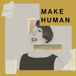 MAKE HUMAN Podcast MAKE HUMAN