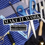 Logo of the podcast Make it Work: A Project Runway Rewatch Fancast Podcast Make it Work: A Project Runway Rewatch Fancast