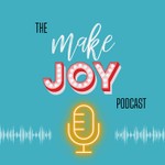 Make Joy Podcast Podcast Make Joy Podcast