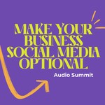 Make Your Business Social Media Optional Audio Summit Podcast Make Your Business Social Media Optional Audio Summit