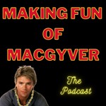 Logo of the podcast Making Fun of MacGyver Podcast Making Fun of MacGyver