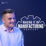 Making it in Manufacturing Podcast Making it in Manufacturing
