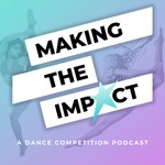 Making The Impact - A Dance Competition Podcast Podcast Making The Impact - A Dance Competition Podcast