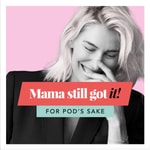 Podcast MAMA STILL GOT IT!