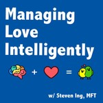 Logo of the podcast Managing Love Intelligently with Steven Ing, MFT Podcast Managing Love Intelligently with Steven Ing, MFT