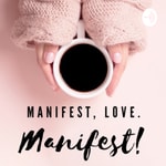 Logo of the podcast Manifest, Love. Manifest! Podcast Manifest, Love. Manifest!