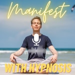 Manifest With Hypnosis Podcast Manifest With Hypnosis