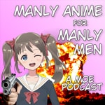 Logo of the podcast Manly Anime for Manly Men: A Moe Podcast Podcast Manly Anime for Manly Men: A Moe Podcast